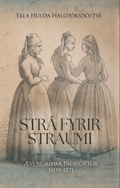 Fortíðin í nýju ljósi: Strá fyrir straumi. Ævi Sigríðar Pálsdóttur 1809-1871 og brotakenndar heimild&hellip;