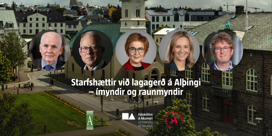 Starfshættir við lagagerð á Alþingi – ímyndir og raunmyndir. Málþing í samstarfi AkureyrarAkademíunn…
