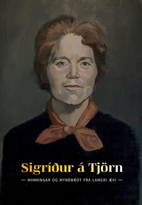 Sigríður á Tjörn. Lífsganga sveitakonu. Myndbrot og minningar